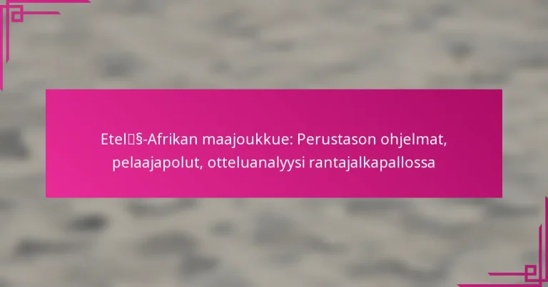 Etelä-Afrikan maajoukkue: Perustason ohjelmat, pelaajapolut, otteluanalyysi rantajalkapallossa