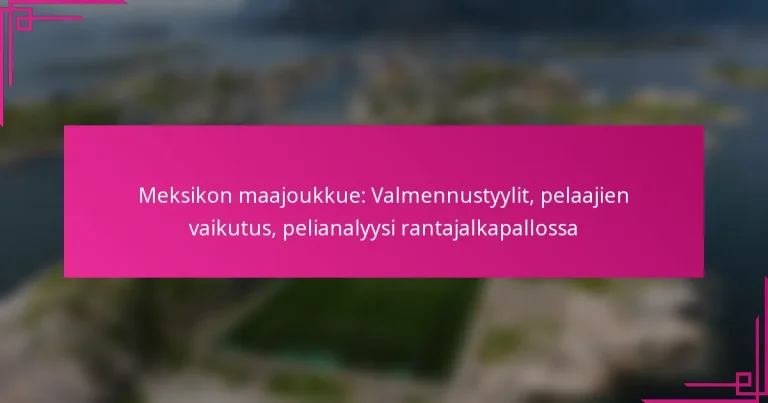 Meksikon maajoukkue: Valmennustyylit, pelaajien vaikutus, pelianalyysi rantajalkapallossa