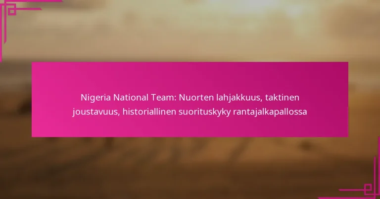 Nigeria National Team: Nuorten lahjakkuus, taktinen joustavuus, historiallinen suorituskyky rantajalkapallossa