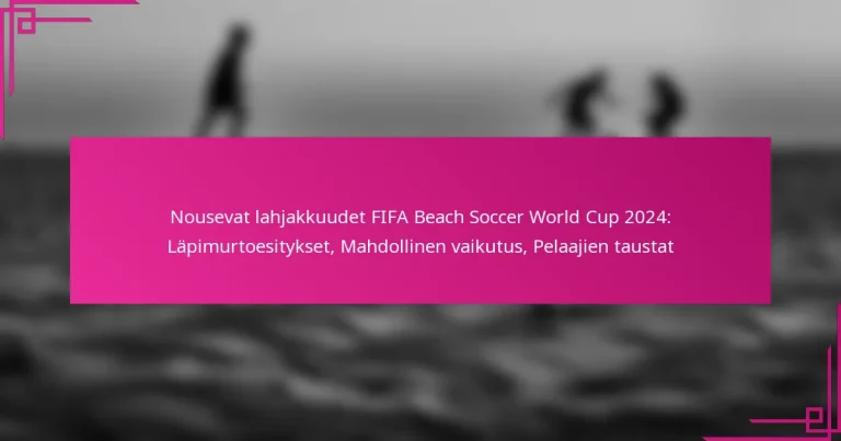 Nousevat lahjakkuudet FIFA Beach Soccer World Cup 2024: Läpimurtoesitykset, Mahdollinen vaikutus, Pelaajien taustat