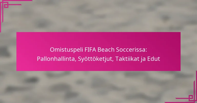 Omistuspeli FIFA Beach Soccerissa: Pallonhallinta, Syöttöketjut, Taktiikat ja Edut