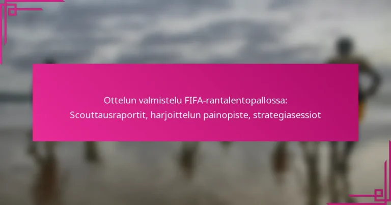 Ottelun valmistelu FIFA-rantalentopallossa: Scouttausraportit, harjoittelun painopiste, strategiasessiot