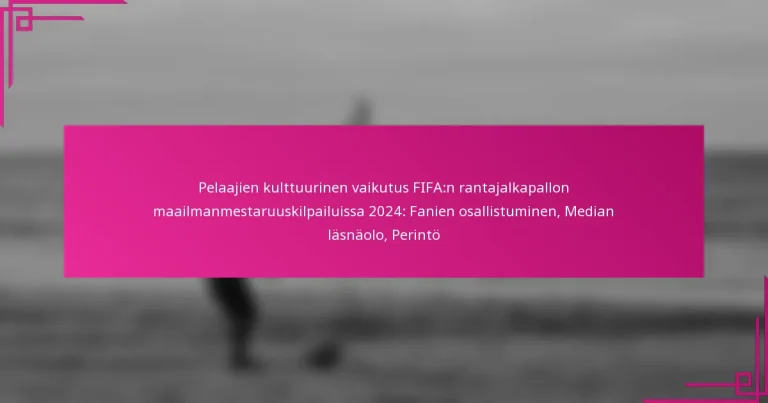 Pelaajien kulttuurinen vaikutus FIFA:n rantajalkapallon maailmanmestaruuskilpailuissa 2024: Fanien osallistuminen, Median läsnäolo, Perintö