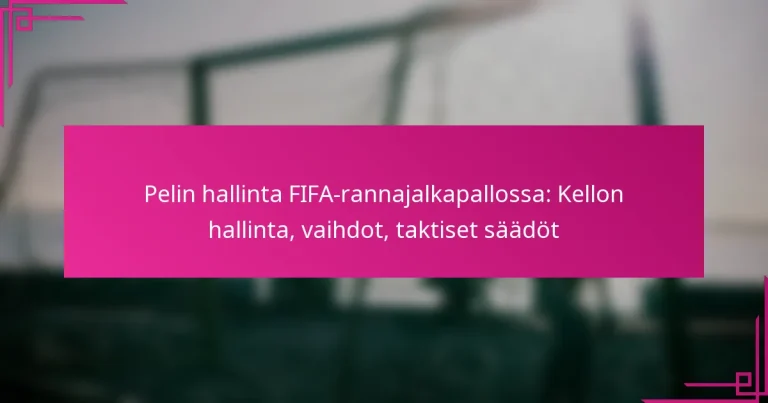 Pelin hallinta FIFA-rannajalkapallossa: Kellon hallinta, vaihdot, taktiset säädöt