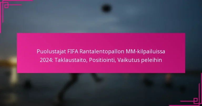 Puolustajat FIFA Rantalentopallon MM-kilpailuissa 2024: Taklaustaito, Positiointi, Vaikutus peleihin