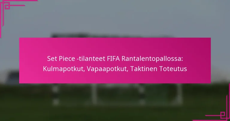 Set Piece -tilanteet FIFA Rantalentopallossa: Kulmapotkut, Vapaapotkut, Taktinen Toteutus