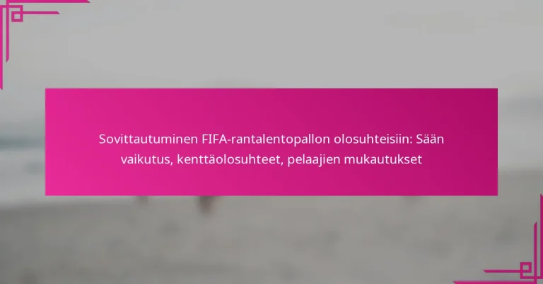 Sovittautuminen FIFA-rantalentopallon olosuhteisiin: Sään vaikutus, kenttäolosuhteet, pelaajien mukautukset