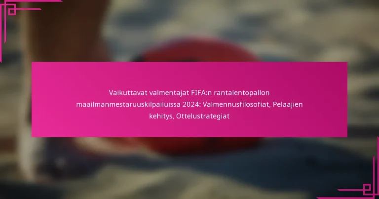 Vaikuttavat valmentajat FIFA:n rantalentopallon maailmanmestaruuskilpailuissa 2024: Valmennusfilosofiat, Pelaajien kehitys, Ottelustrategiat