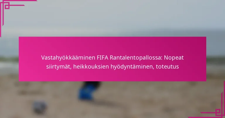 Vastahyökkääminen FIFA Rantalentopallossa: Nopeat siirtymät, heikkouksien hyödyntäminen, toteutus