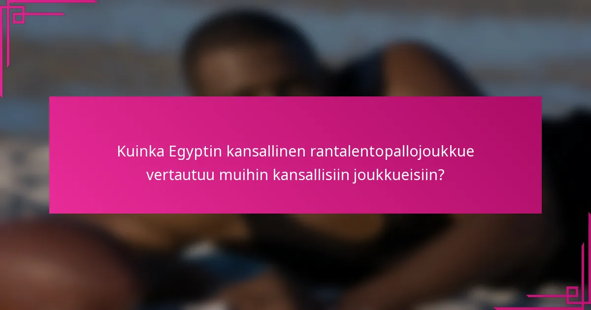 Kuinka Egyptin kansallinen rantalentopallojoukkue vertautuu muihin kansallisiin joukkueisiin?
