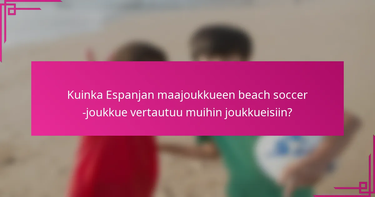 Kuinka Espanjan maajoukkueen beach soccer -joukkue vertautuu muihin joukkueisiin?