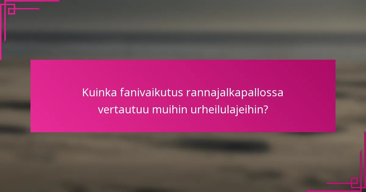 Kuinka fanivaikutus rannajalkapallossa vertautuu muihin urheilulajeihin?
