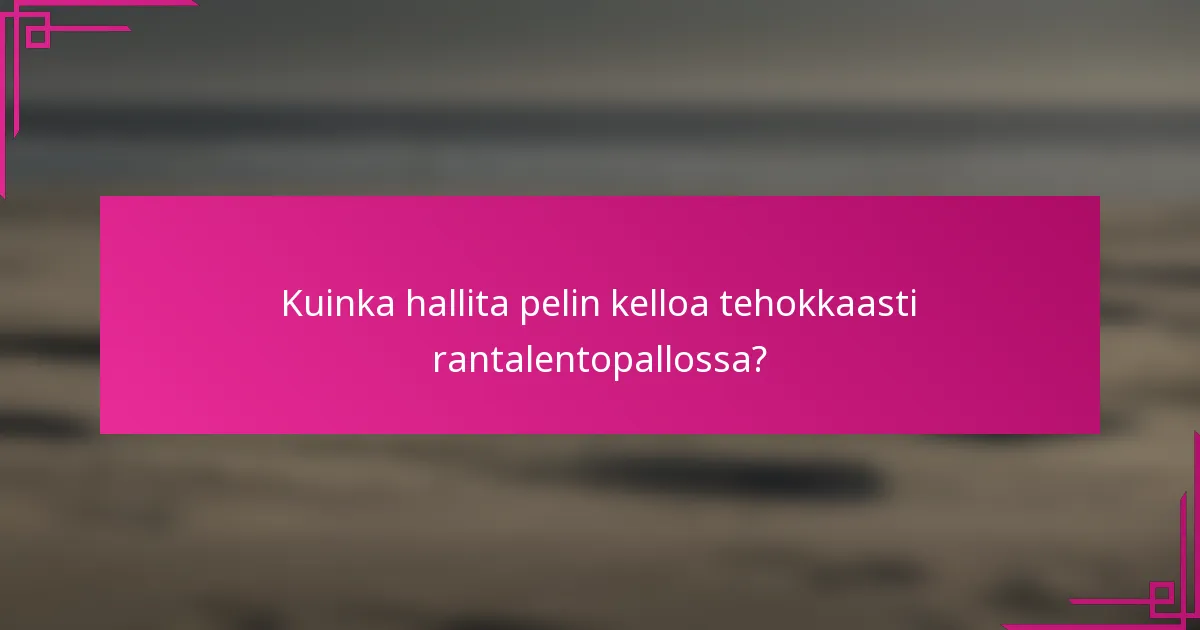 Kuinka hallita pelin kelloa tehokkaasti rantalentopallossa?