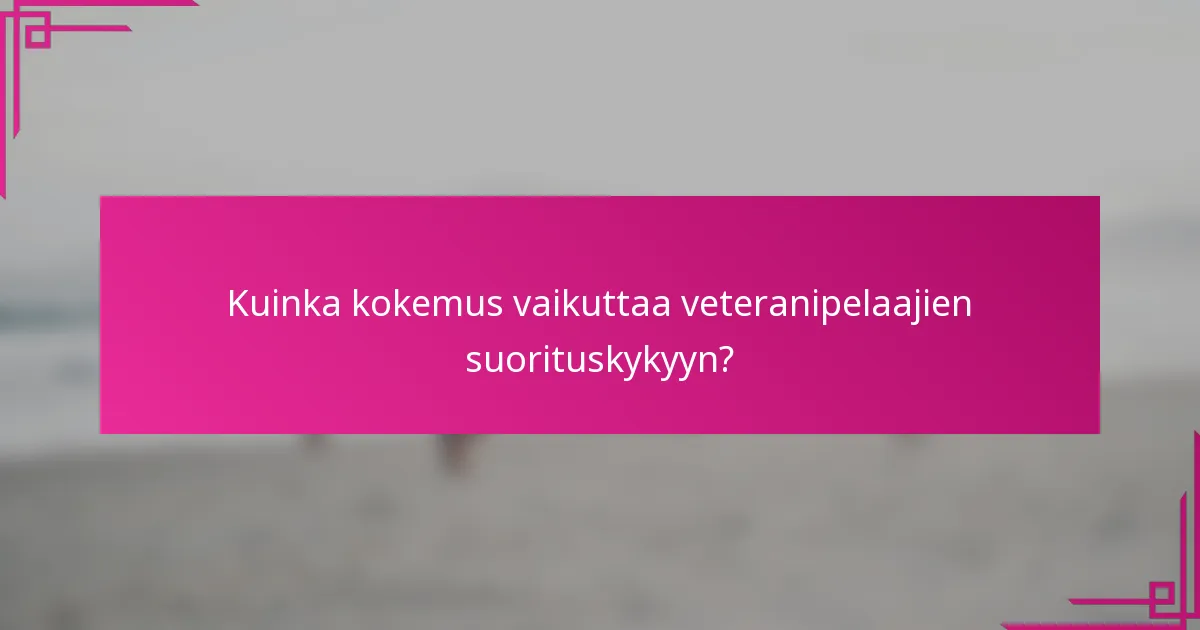 Kuinka kokemus vaikuttaa veteranipelaajien suorituskykyyn?