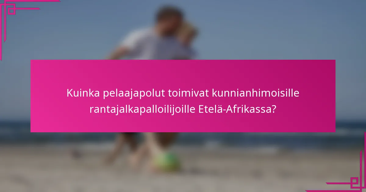 Kuinka pelaajapolut toimivat kunnianhimoisille rantajalkapalloilijoille Etelä-Afrikassa?