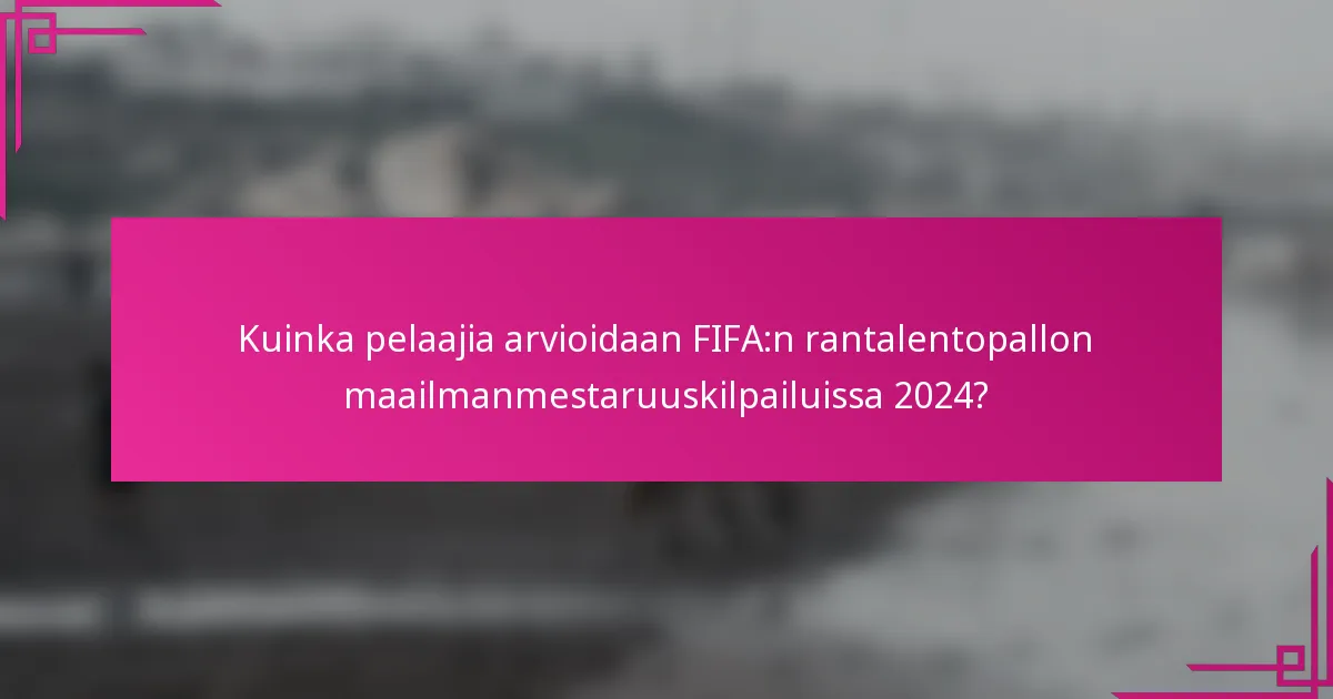 Kuinka pelaajia arvioidaan FIFA:n rantalentopallon maailmanmestaruuskilpailuissa 2024?