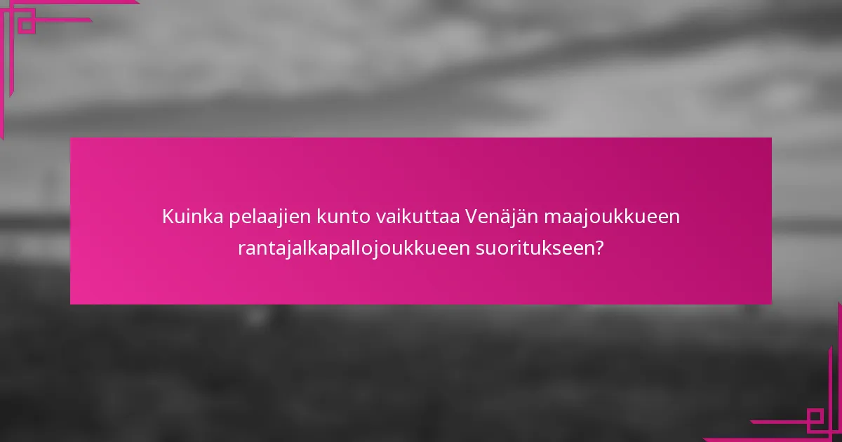 Kuinka pelaajien kunto vaikuttaa Venäjän maajoukkueen rantajalkapallojoukkueen suoritukseen?