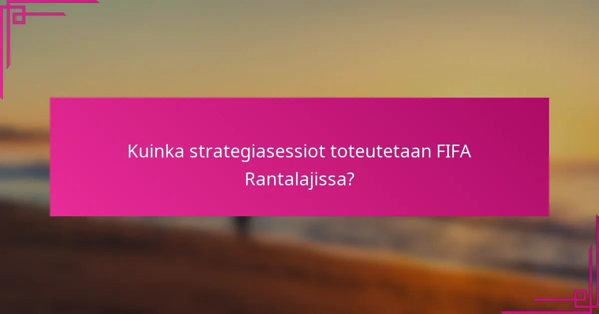 Kuinka strategiasessiot toteutetaan FIFA Rantalajissa?