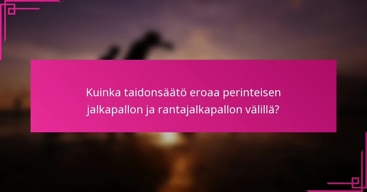Kuinka taidonsäätö eroaa perinteisen jalkapallon ja rantajalkapallon välillä?
