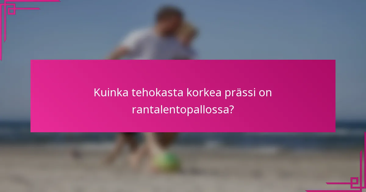 Kuinka tehokasta korkea prässi on rantalentopallossa?