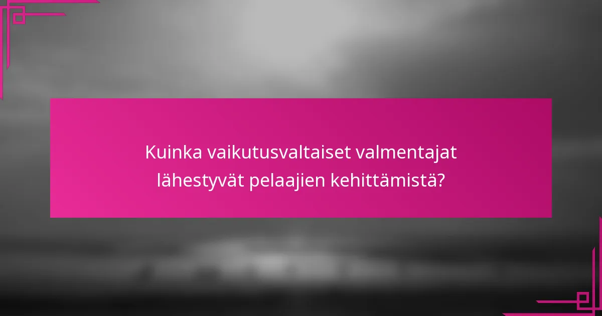 Kuinka vaikutusvaltaiset valmentajat lähestyvät pelaajien kehittämistä?