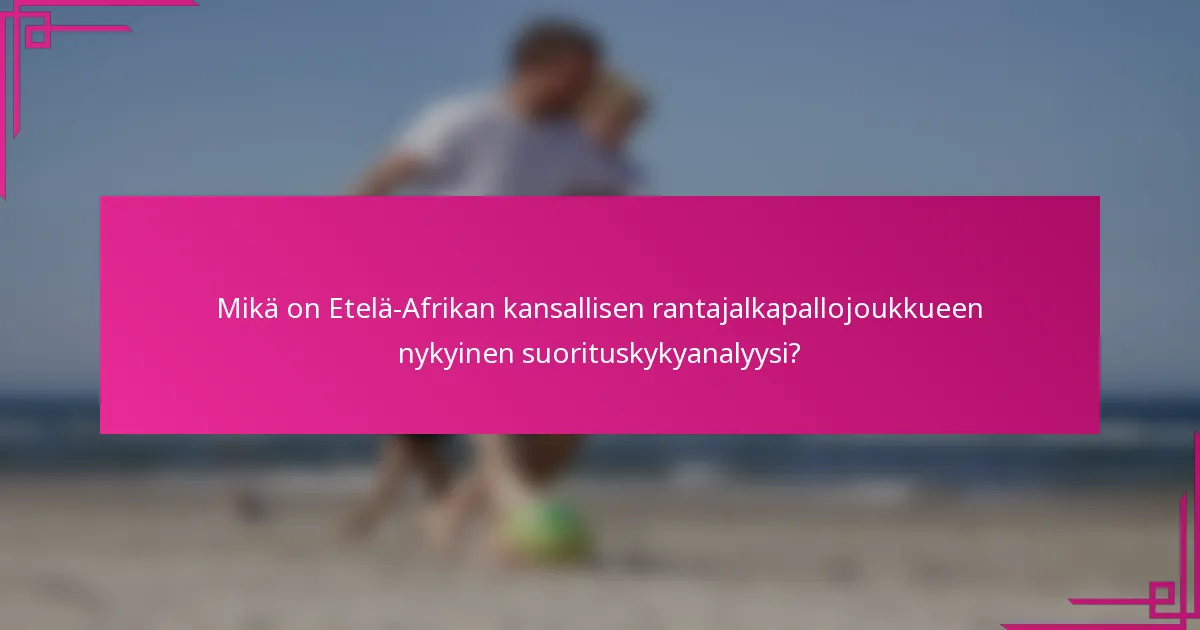 Mikä on Etelä-Afrikan kansallisen rantajalkapallojoukkueen nykyinen suorituskykyanalyysi?