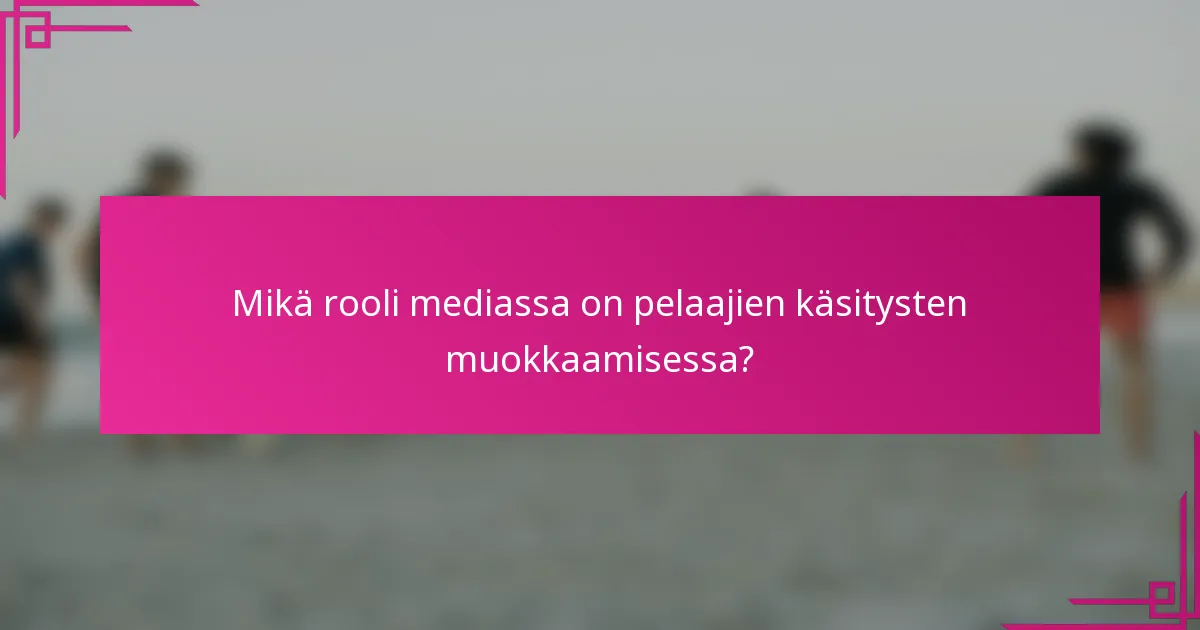 Mikä rooli mediassa on pelaajien käsitysten muokkaamisessa?
