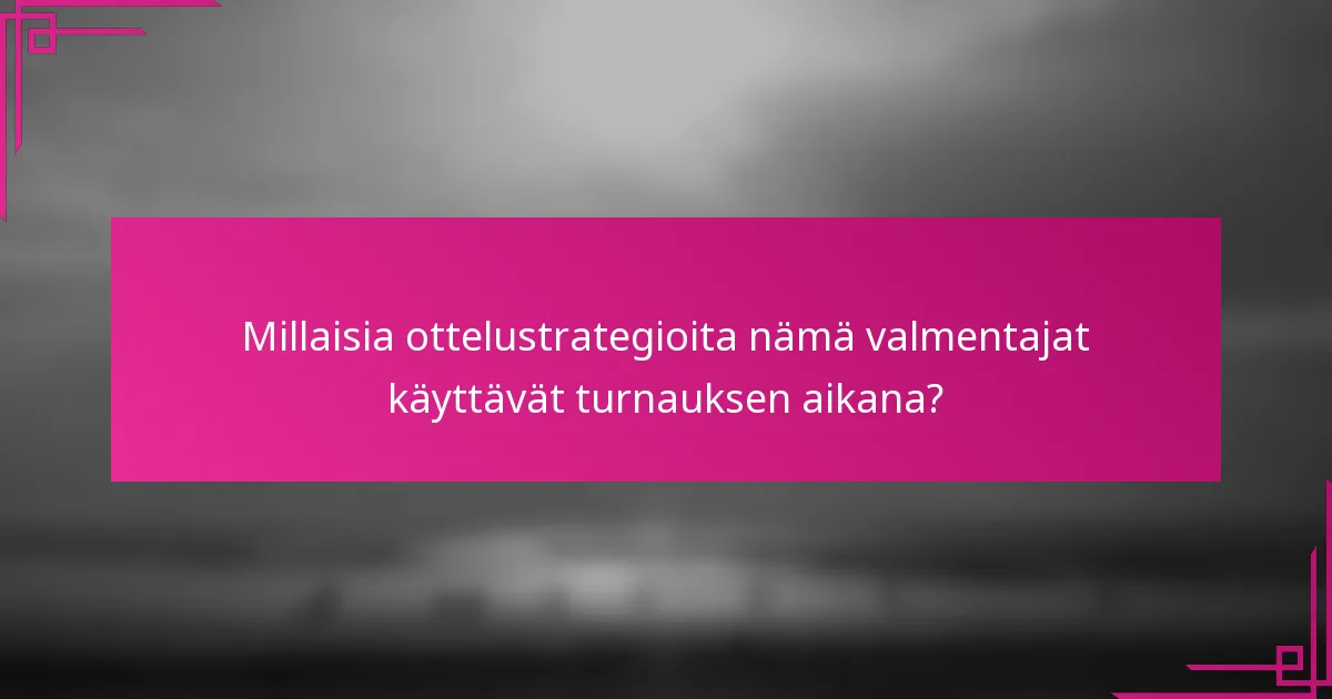Millaisia ottelustrategioita nämä valmentajat käyttävät turnauksen aikana?