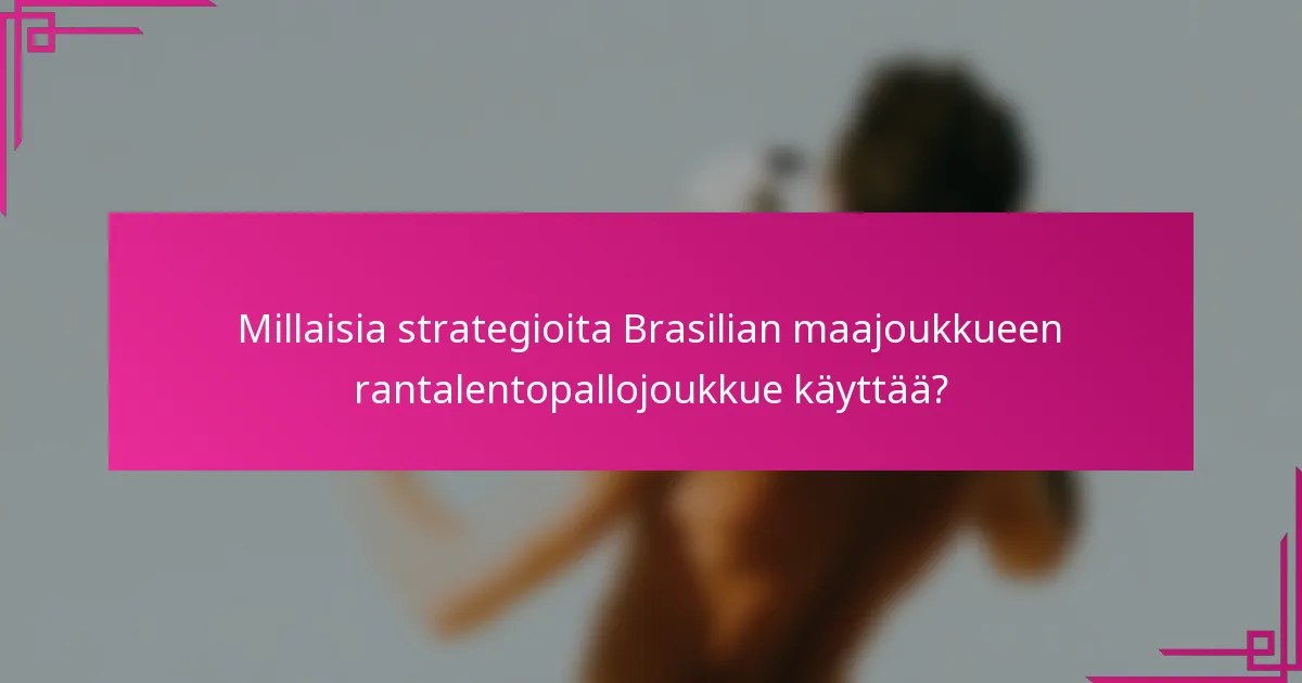 Millaisia strategioita Brasilian maajoukkueen rantalentopallojoukkue käyttää?