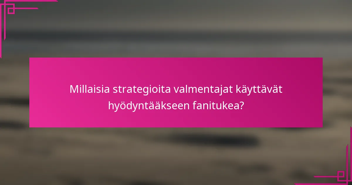 Millaisia strategioita valmentajat käyttävät hyödyntääkseen fanitukea?