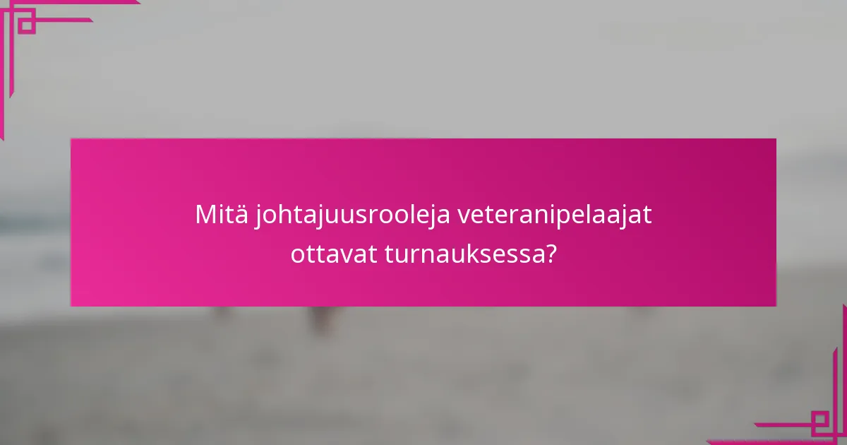 Mitä johtajuusrooleja veteranipelaajat ottavat turnauksessa?