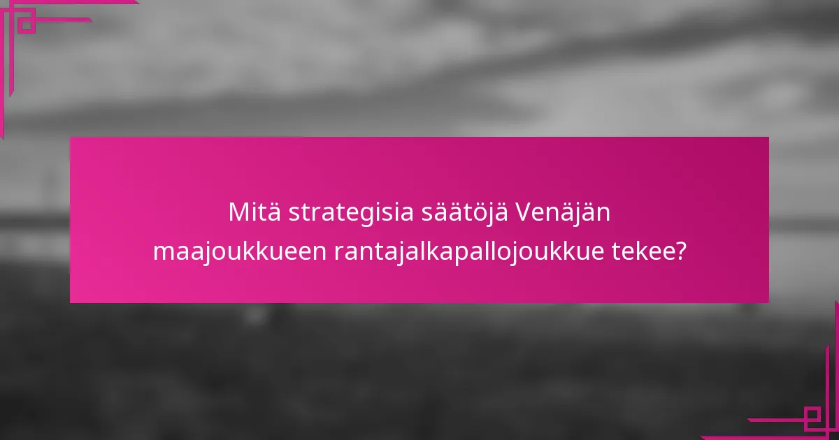 Mitä strategisia säätöjä Venäjän maajoukkueen rantajalkapallojoukkue tekee?