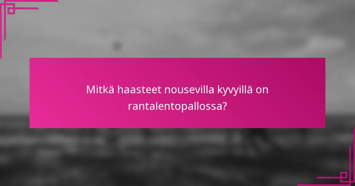 Mitkä haasteet nousevilla kyvyillä on rantalentopallossa?