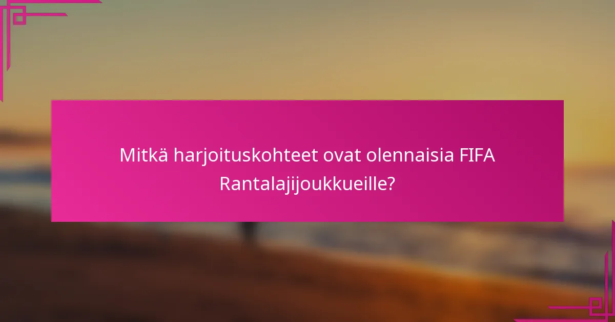 Mitkä harjoituskohteet ovat olennaisia FIFA Rantalajijoukkueille?