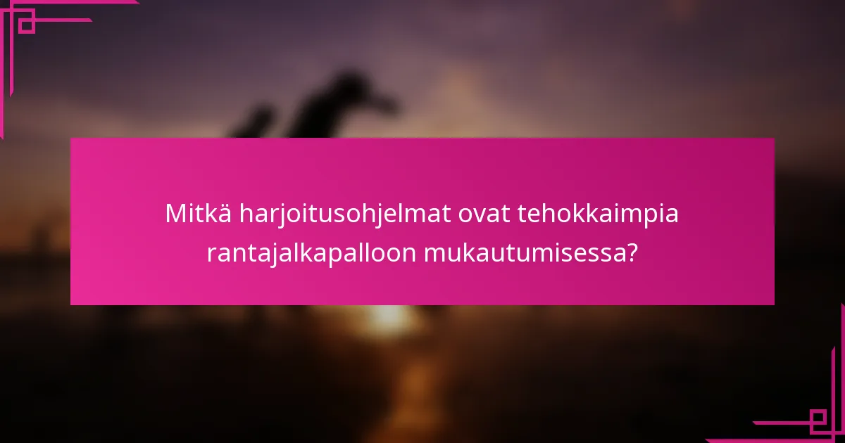 Mitkä harjoitusohjelmat ovat tehokkaimpia rantajalkapalloon mukautumisessa?