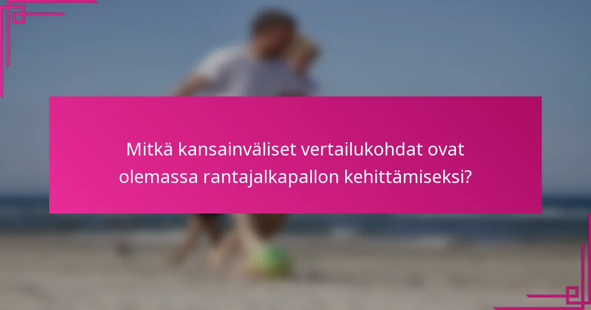 Mitkä kansainväliset vertailukohdat ovat olemassa rantajalkapallon kehittämiseksi?