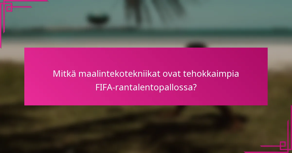 Mitkä maalintekotekniikat ovat tehokkaimpia FIFA-rantalentopallossa?