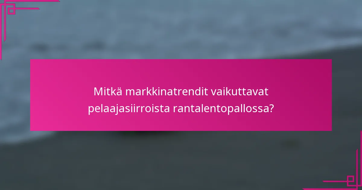 Mitkä markkinatrendit vaikuttavat pelaajasiirroista rantalentopallossa?