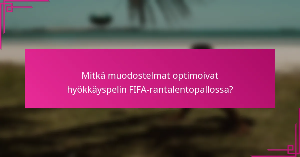 Mitkä muodostelmat optimoivat hyökkäyspelin FIFA-rantalentopallossa?