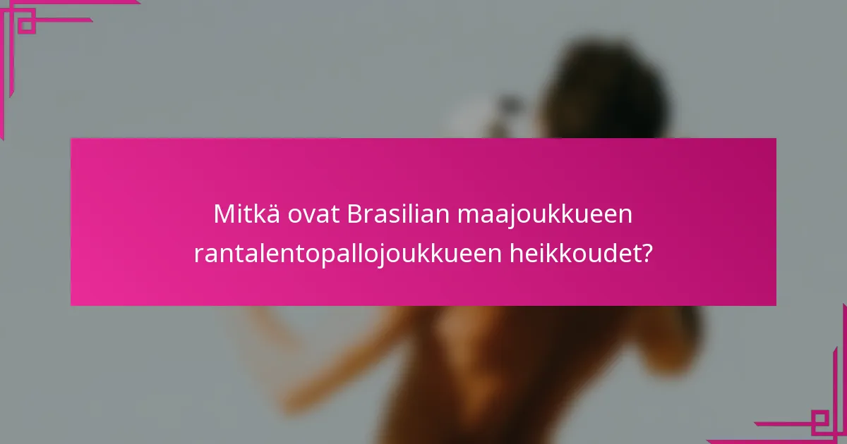 Mitkä ovat Brasilian maajoukkueen rantalentopallojoukkueen heikkoudet?