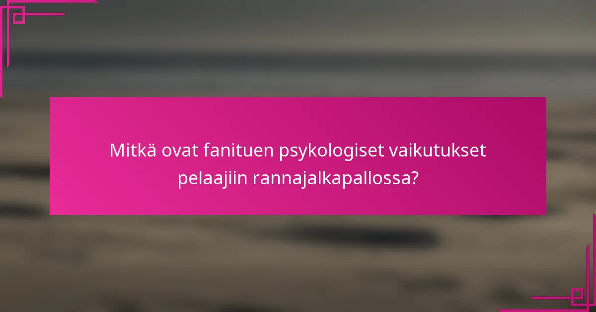 Mitkä ovat fanituen psykologiset vaikutukset pelaajiin rannajalkapallossa?