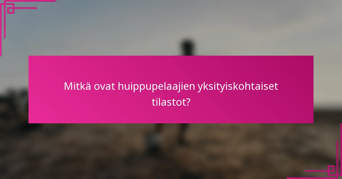 Mitkä ovat huippupelaajien yksityiskohtaiset tilastot?