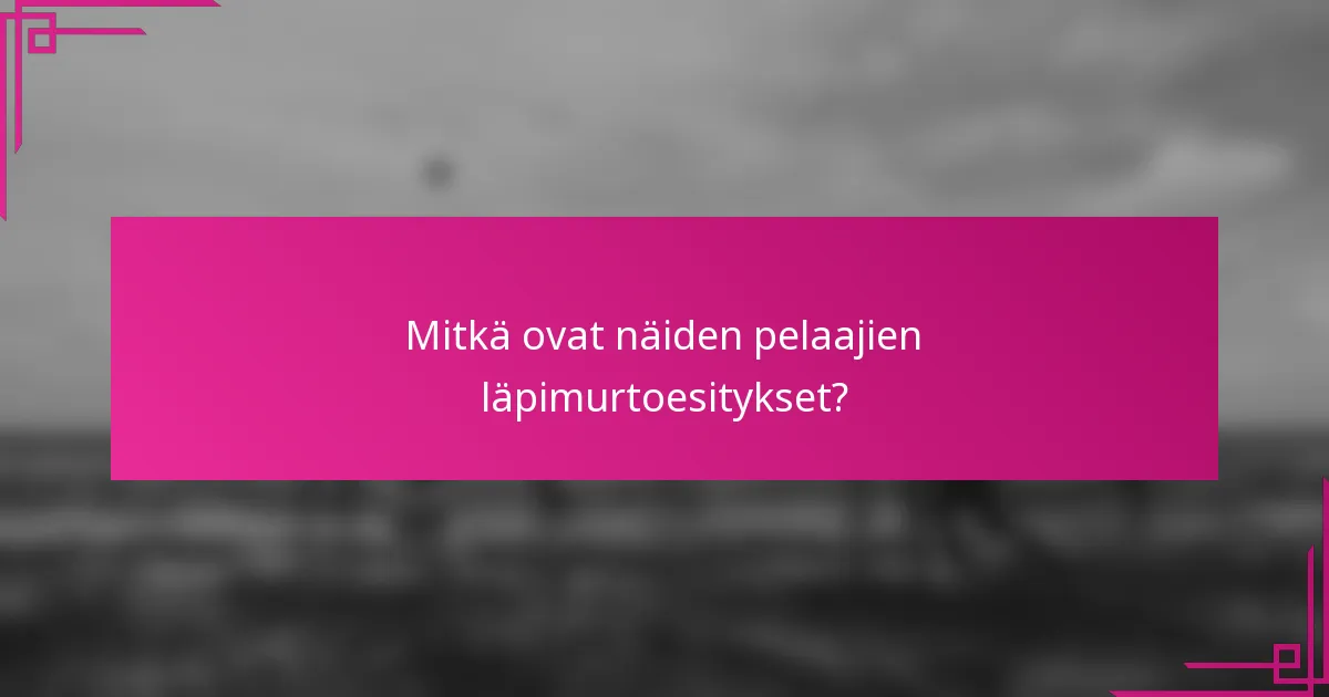 Mitkä ovat näiden pelaajien läpimurtoesitykset?