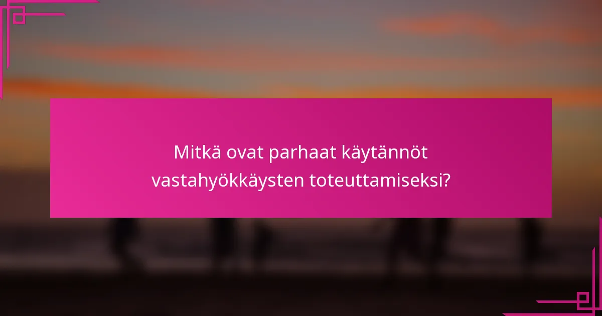 Mitkä ovat parhaat käytännöt vastahyökkäysten toteuttamiseksi?