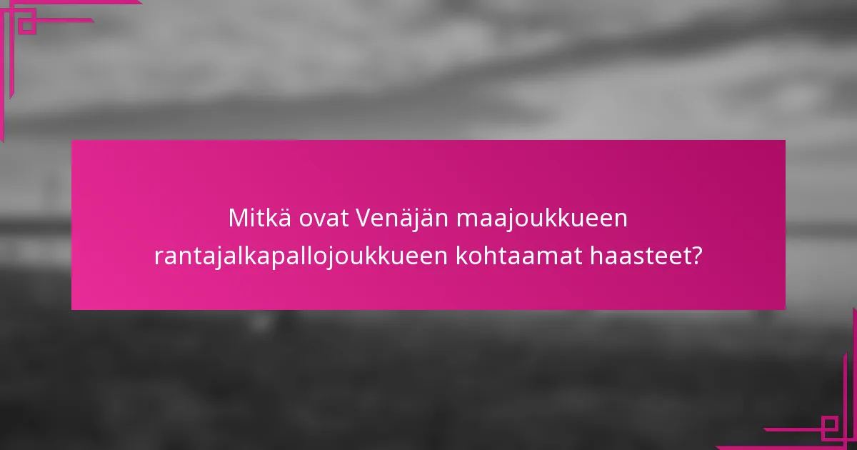 Mitkä ovat Venäjän maajoukkueen rantajalkapallojoukkueen kohtaamat haasteet?