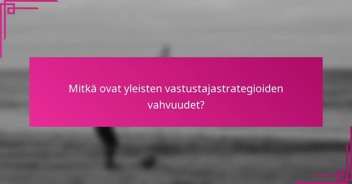Mitkä ovat yleisten vastustajastrategioiden vahvuudet?