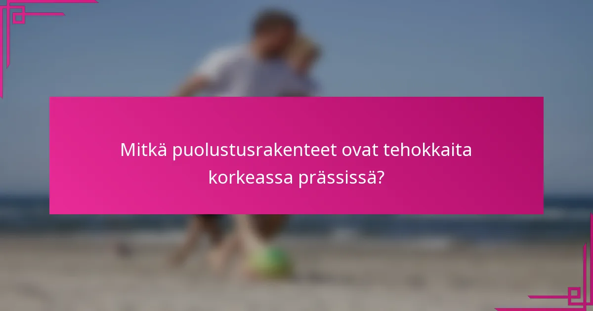 Mitkä puolustusrakenteet ovat tehokkaita korkeassa prässissä?