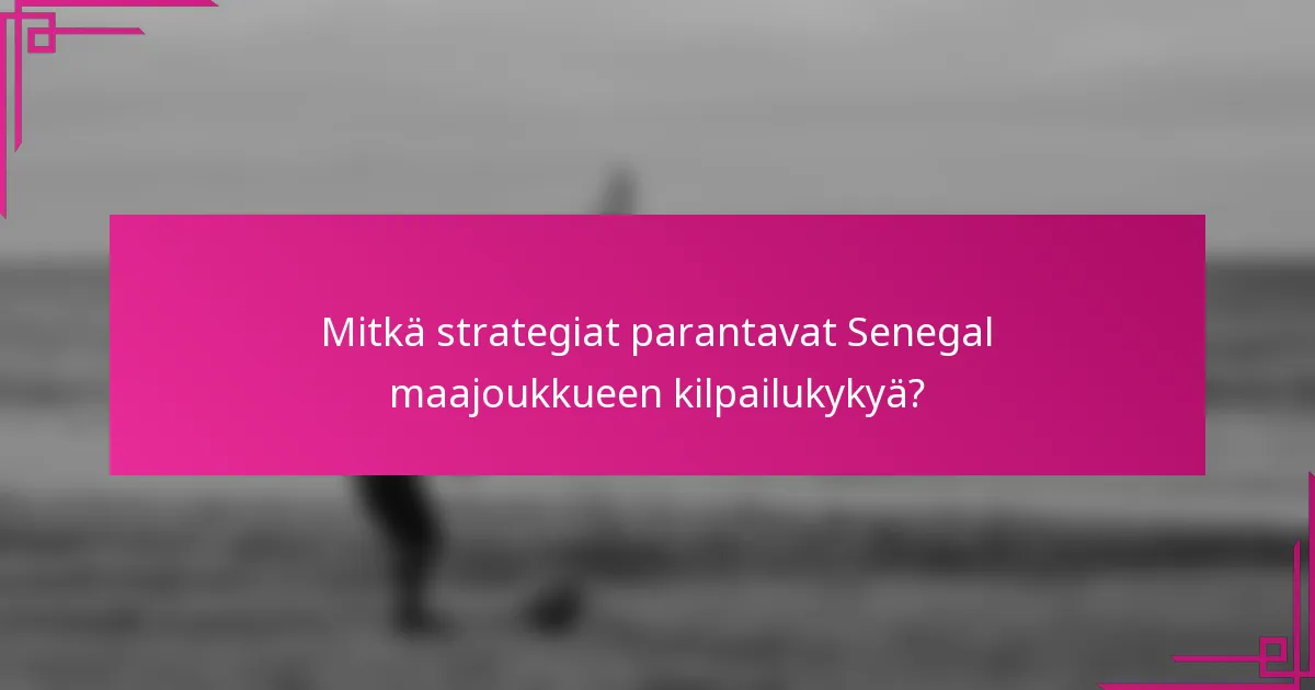 Mitkä strategiat parantavat Senegal maajoukkueen kilpailukykyä?