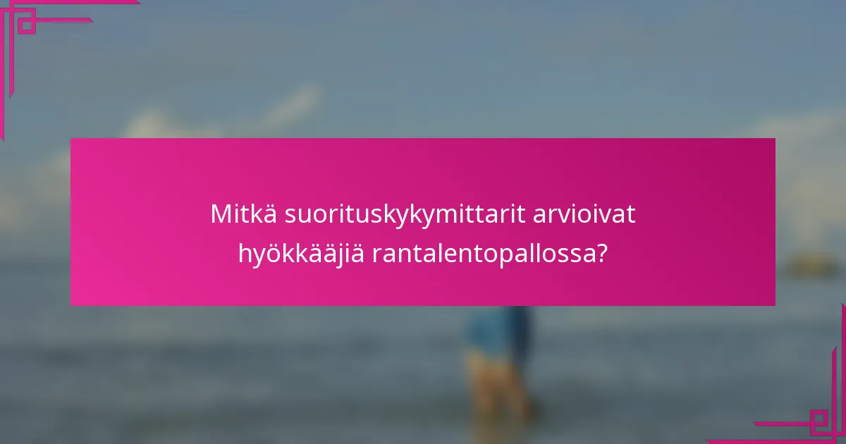 Mitkä suorituskykymittarit arvioivat hyökkääjiä rantalentopallossa?