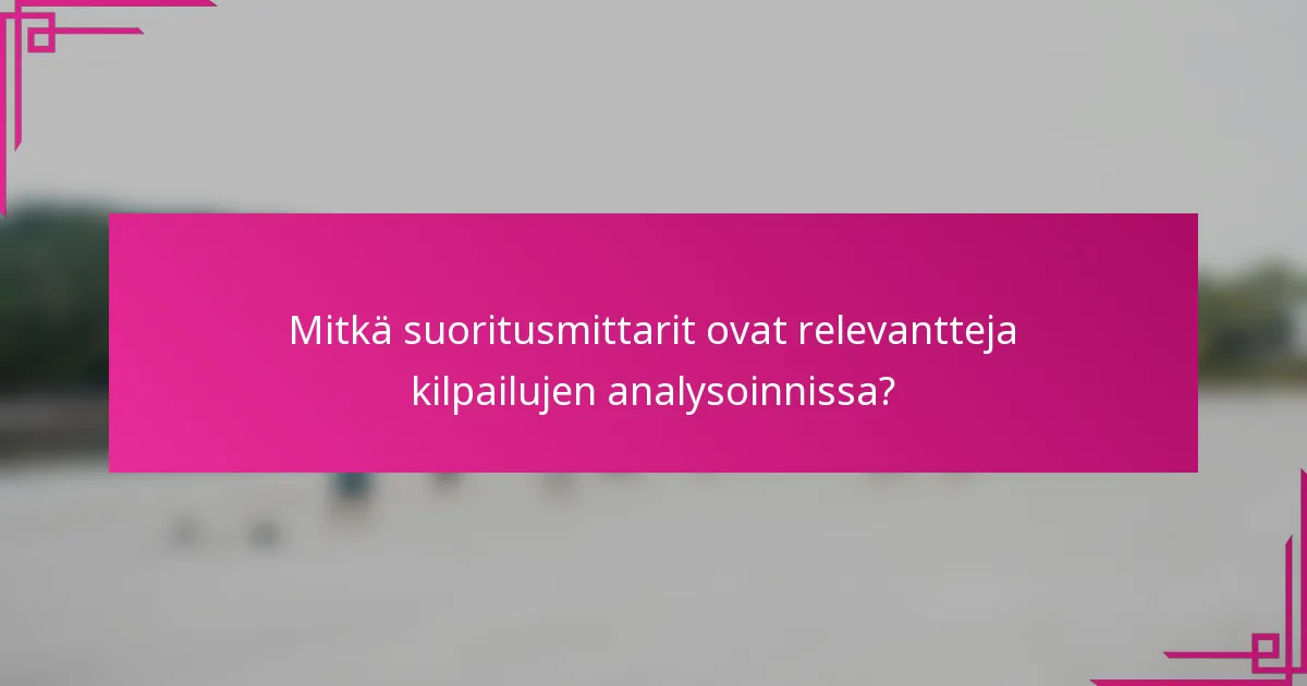 Mitkä suoritusmittarit ovat relevantteja kilpailujen analysoinnissa?